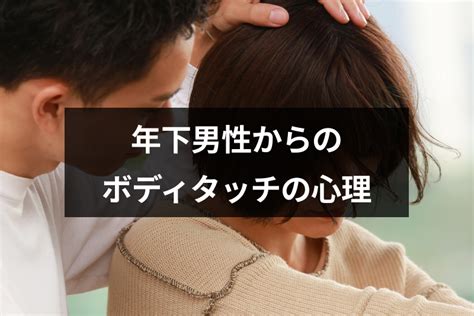 年 上 男性 脈 あり ボディ タッチ|男性からのボディタッチは脈ありサイン？パーツ別で .